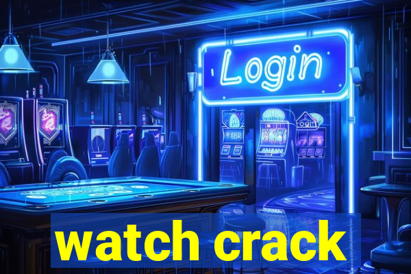 watch crack